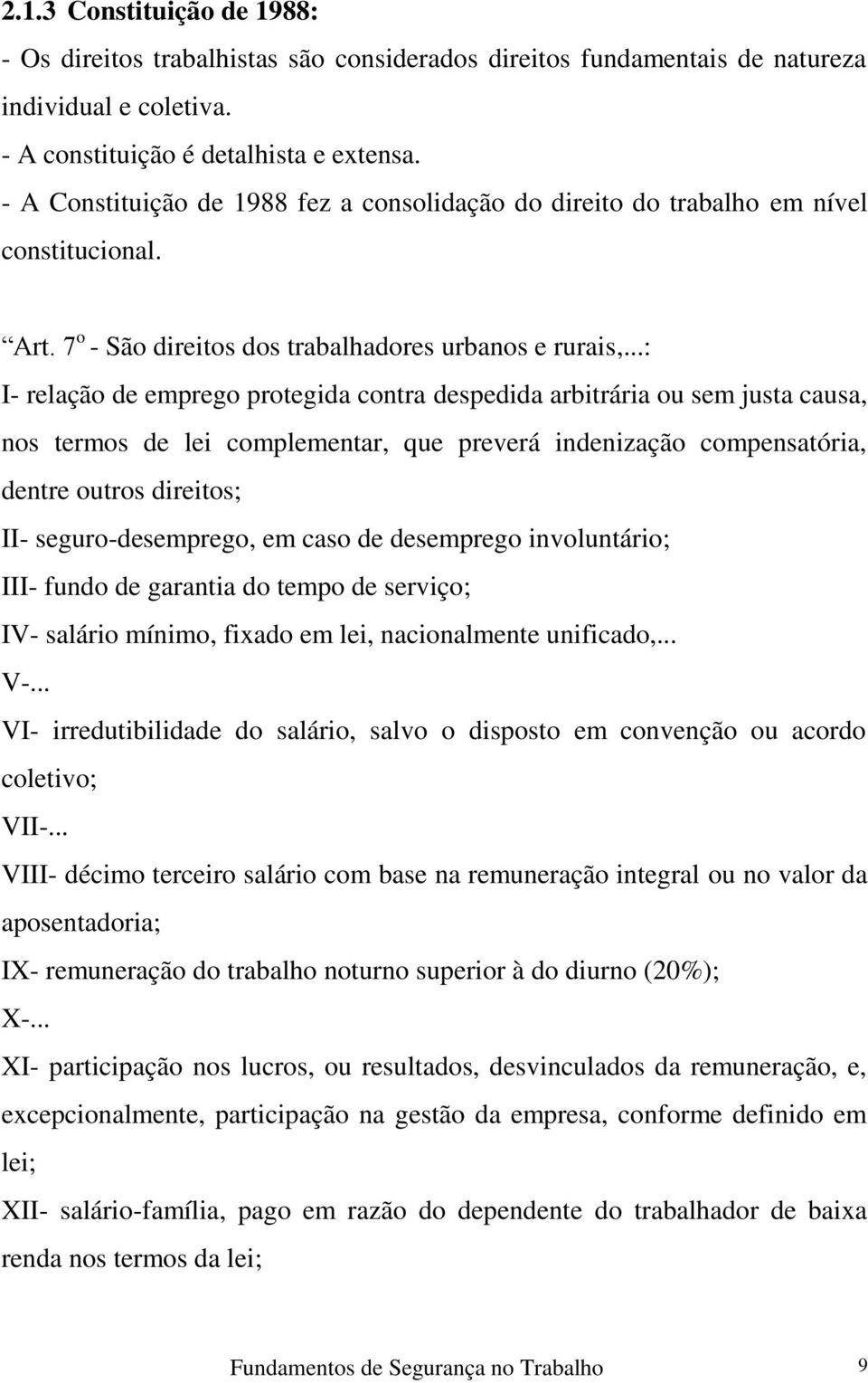 ..: I- relação de emprego protegida contra despedida arbitrária ou sem justa causa, nos termos de lei complementar, que preverá indenização compensatória, dentre outros direitos; II-