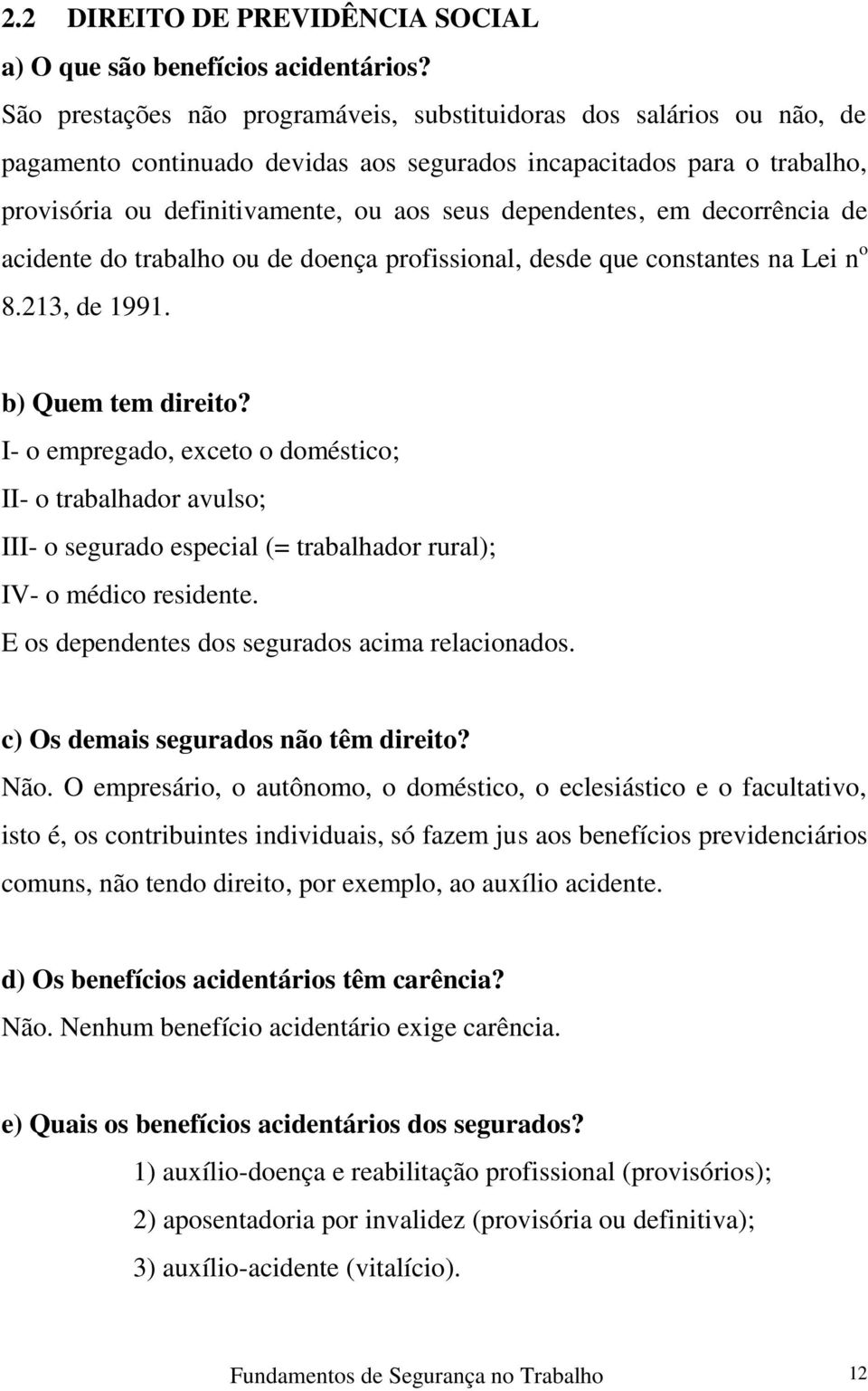 dependentes, em decorrência de acidente do trabalho ou de doença profissional, desde que constantes na Lei n o 8.213, de 1991. b) Quem tem direito?