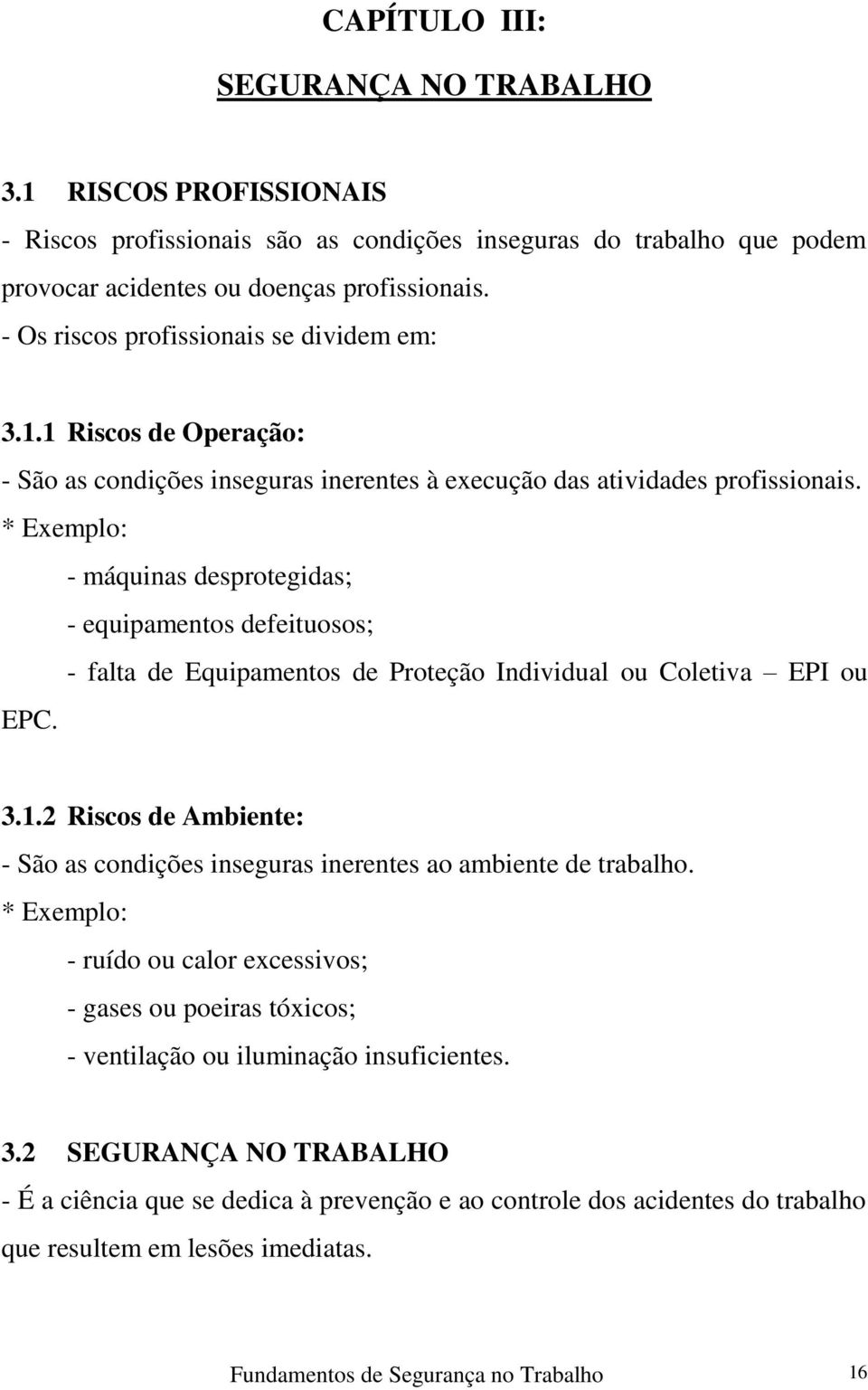 * Exemplo: - máquinas desprotegidas; - equipamentos defeituosos; - falta de Equipamentos de Proteção Individual ou Coletiva EPI ou EPC. 3.1.