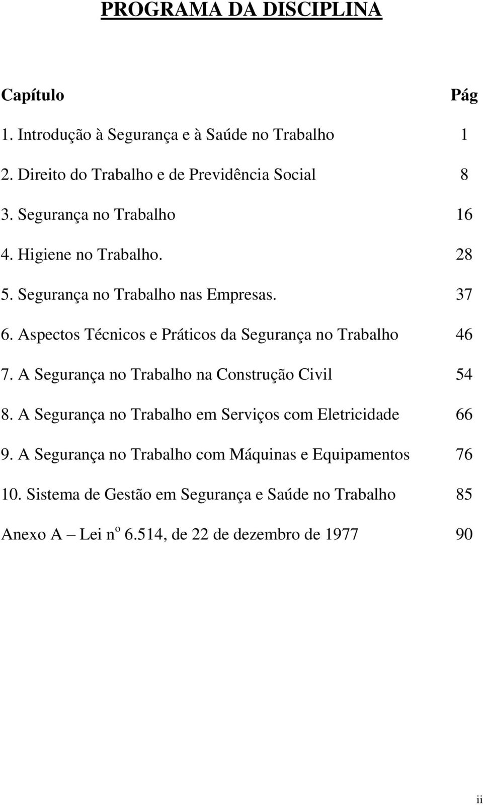 Aspectos Técnicos e Práticos da Segurança no Trabalho 46 7. A Segurança no Trabalho na Construção Civil 54 8.