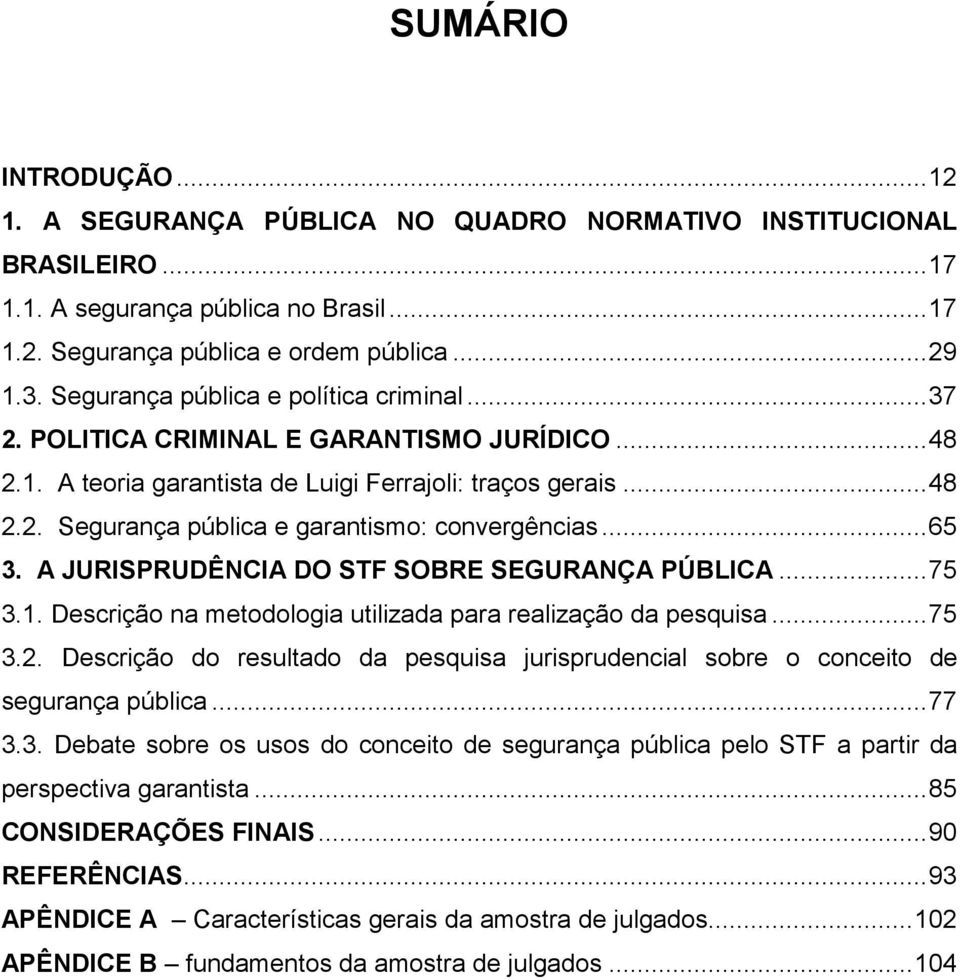 .. 65 3. A JURISPRUDÊNCIA DO STF SOBRE SEGURANÇA PÚBLICA... 75 3.1. Descrição na metodologia utilizada para realização da pesquisa... 75 3.2.