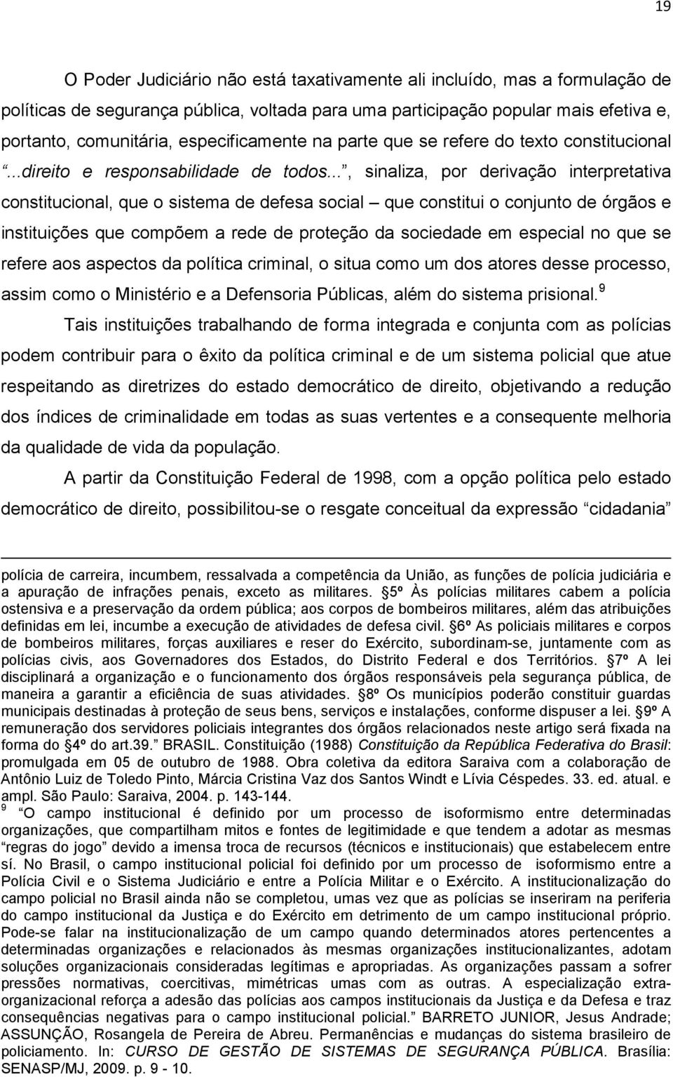 .., sinaliza, por derivação interpretativa constitucional, que o sistema de defesa social que constitui o conjunto de órgãos e instituições que compõem a rede de proteção da sociedade em especial no