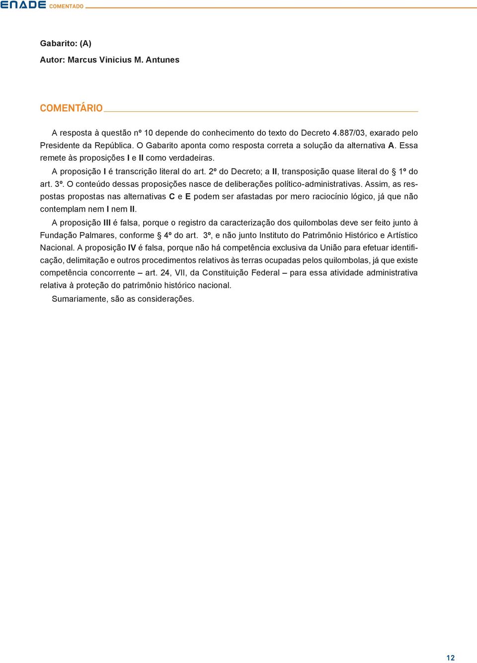 2º do Decreto; a II, transposição quase literal do 1º do art. 3º. O conteúdo dessas proposições nasce de deliberações político-administrativas.