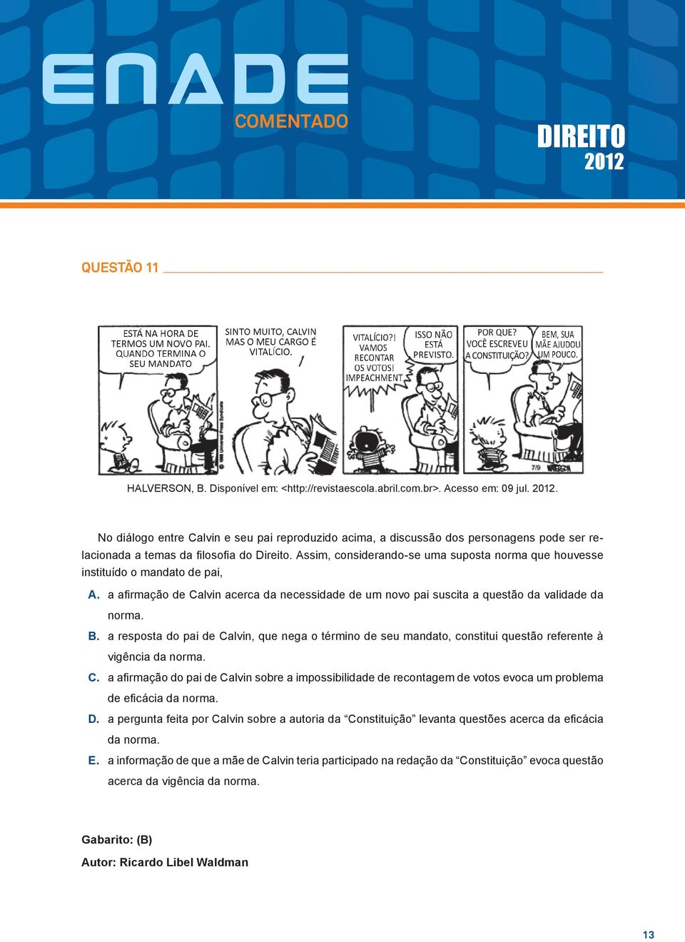 a resposta do pai de Calvin, que nega o término de seu mandato, constitui questão referente à vigência da norma. C. a afirmação do pai de Calvin sobre a impossibilidade de recontagem de votos evoca um problema de eficácia da norma.