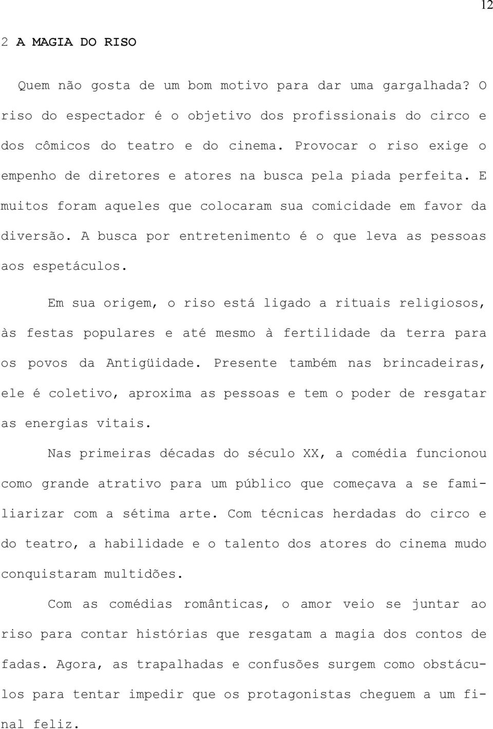 A busca por entretenimento é o que leva as pessoas aos espetáculos.