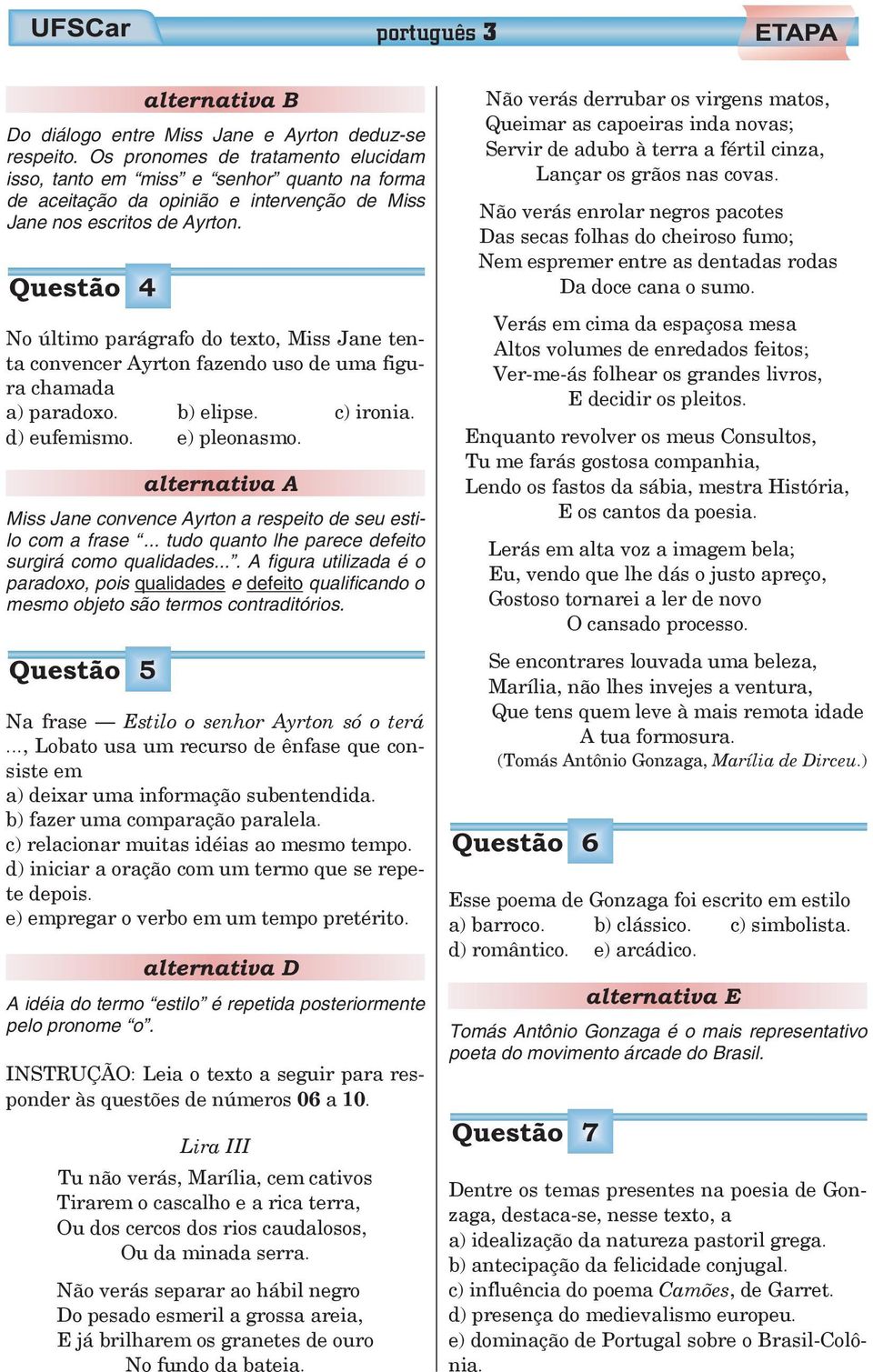 Questão 4 No último parágrafo do texto, Miss Jane tenta convencer Ayrton fazendo uso de uma figura chamada a) paradoxo. d) eufemismo. b) elipse. e) pleonasmo. alternativa A c) ironia.