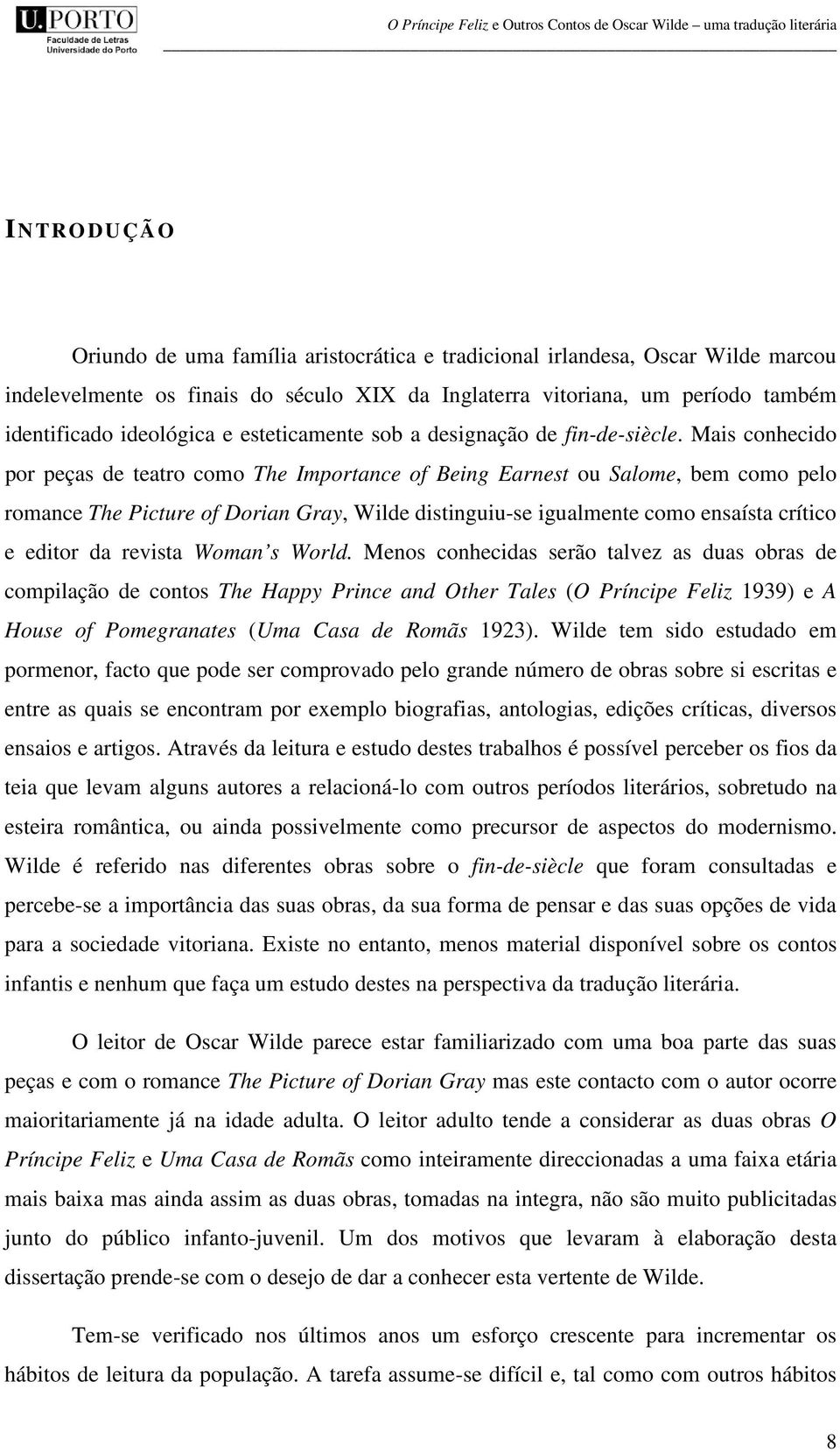 Mais conhecido por peças de teatro como The Importance of Being Earnest ou Salome, bem como pelo romance The Picture of Dorian Gray, Wilde distinguiu-se igualmente como ensaísta crítico e editor da