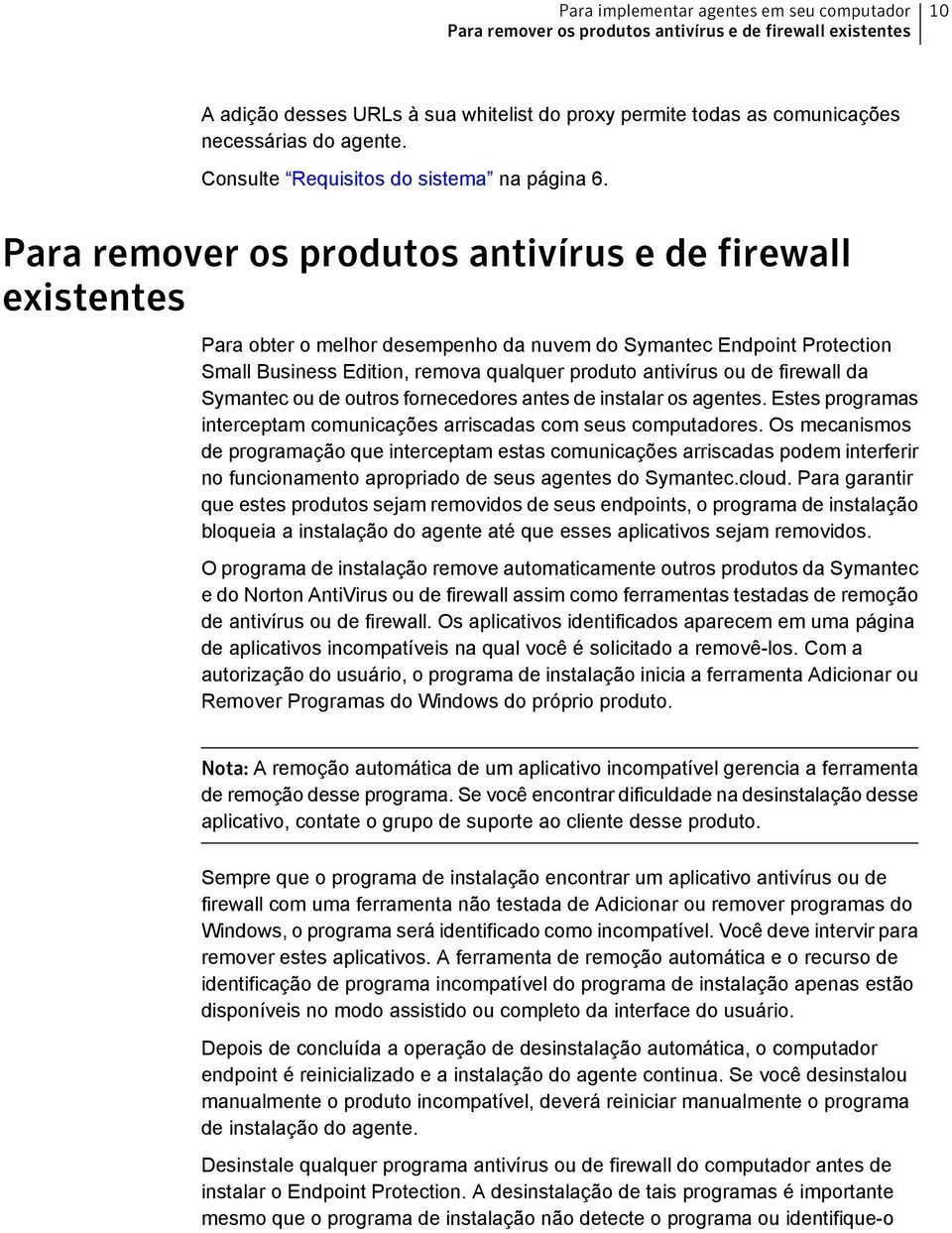 Para remover os produtos antivírus e de firewall existentes Para obter o melhor desempenho da nuvem do Symantec Endpoint Protection Small Business Edition, remova qualquer produto antivírus ou de