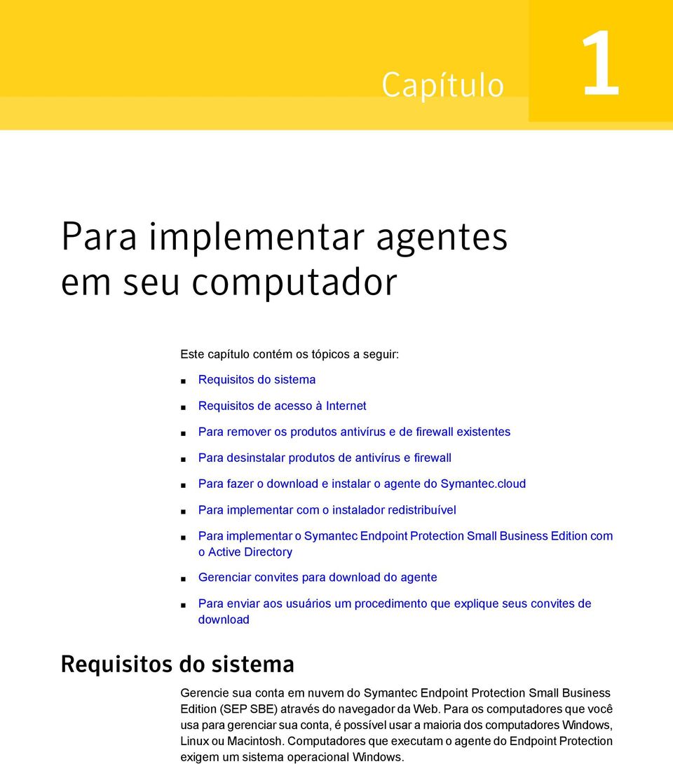 cloud Para implementar com o instalador redistribuível Para implementar o Symantec Endpoint Protection Small Business Edition com o Active Directory Gerenciar convites para download do agente Para