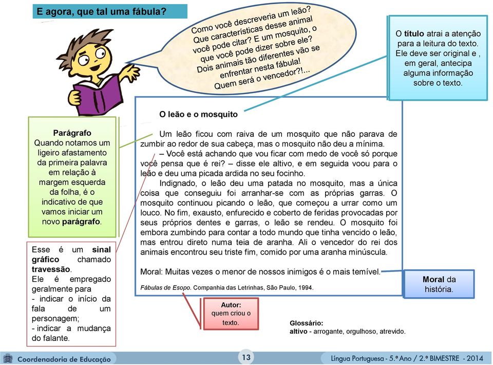 Esse é um sinal gráfico chamado travessão. Ele é empregado geralmente para - indicar o início da fala de um personagem; - indicar a mudança do falante.