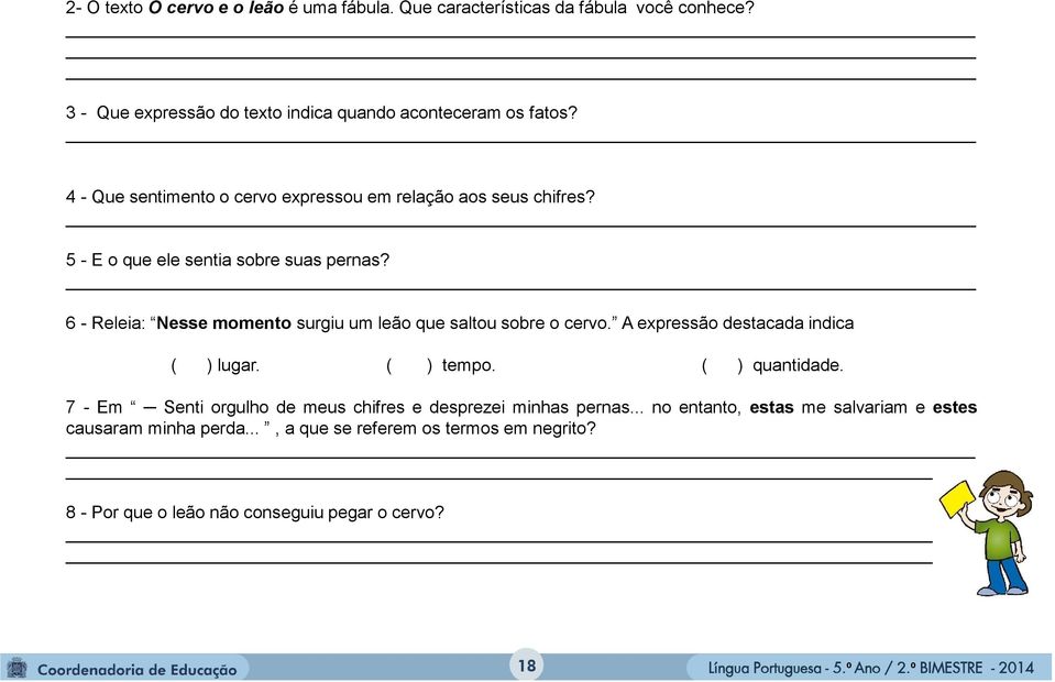 6 - Releia: Nesse momento surgiu um leão que saltou sobre o cervo. A expressão destacada indica ( ) lugar. ( ) tempo. ( ) quantidade.