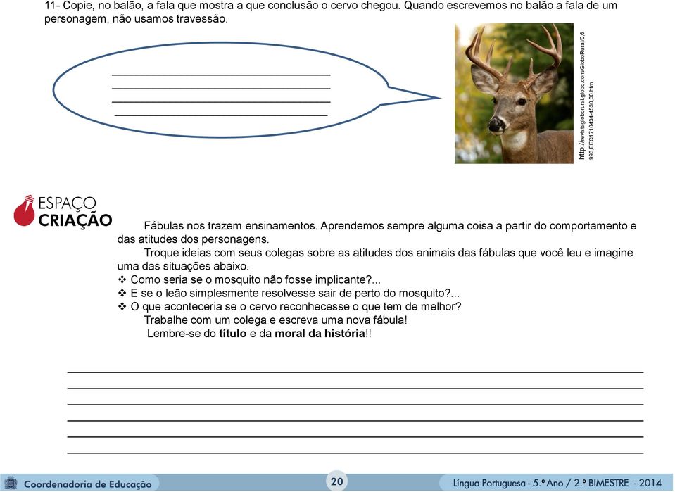 Troque ideias com seus colegas sobre as atitudes dos animais das fábulas que você leu e imagine uma das situações abaixo. Como seria se o mosquito não fosse implicante?