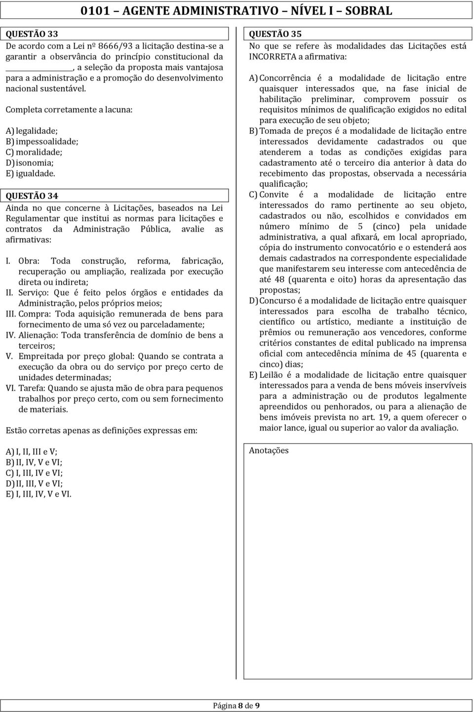 QUESTÃO 34 Ainda no que concerne à Licitações, baseados na Lei Regulamentar que institui as normas para licitações e contratos da Administração Pública, avalie as afirmativas: I.