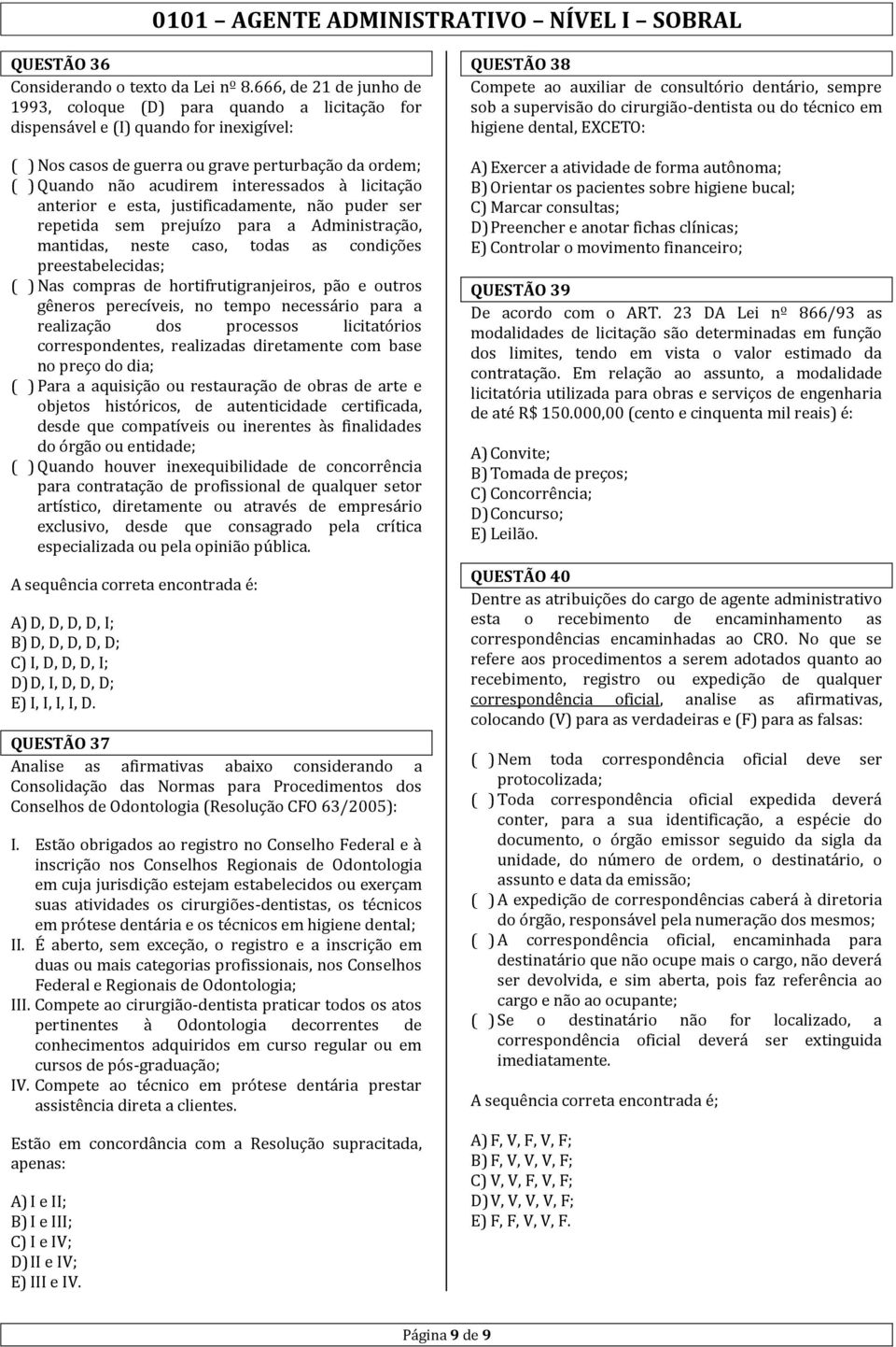 interessados à licitação anterior e esta, justificadamente, não puder ser repetida sem prejuízo para a Administração, mantidas, neste caso, todas as condições preestabelecidas; ( ) Nas compras de