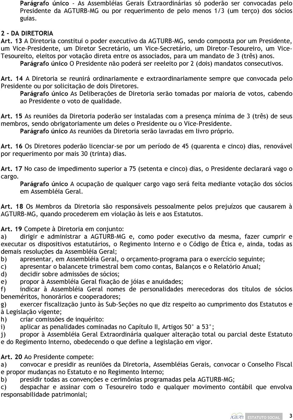 eleitos por votação direta entre os associados, para um mandato de 3 (três) anos. Parágrafo único O Presidente não poderá ser reeleito por 2 (dois) mandatos consecutivos. Art.