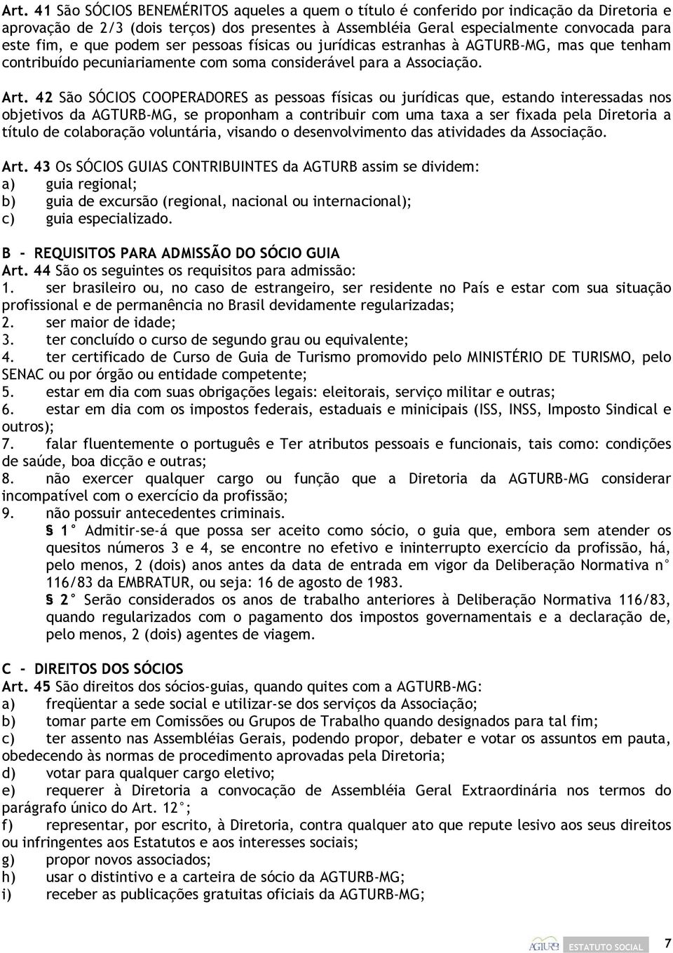 42 São SÓCIOS COOPERADORES as pessoas físicas ou jurídicas que, estando interessadas nos objetivos da AGTURB-MG, se proponham a contribuir com uma taxa a ser fixada pela Diretoria a título de