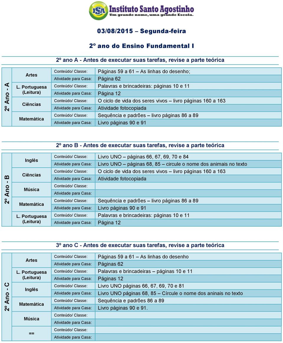 ano B - Antes de executar suas tarefas, revise a parte teórica Livro UNO páginas 66, 67, 69, 70 e 84 Livro UNO páginas 68, 85 circule o nome dos animais no texto O ciclo de vida dos seres vivos livro