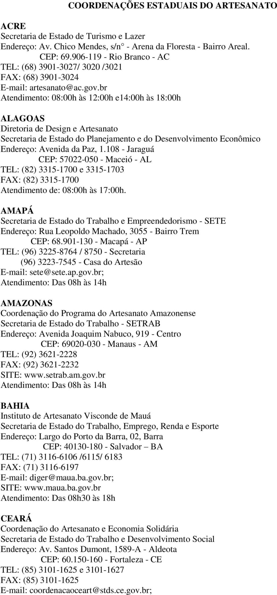 br Atendimento: 08:00h às 12:00h e14:00h às 18:00h ALAGOAS Diretoria de Design e Artesanato Secretaria de Estado do Planejamento e do Desenvolvimento Econômico Endereço: Avenida da Paz, 1.