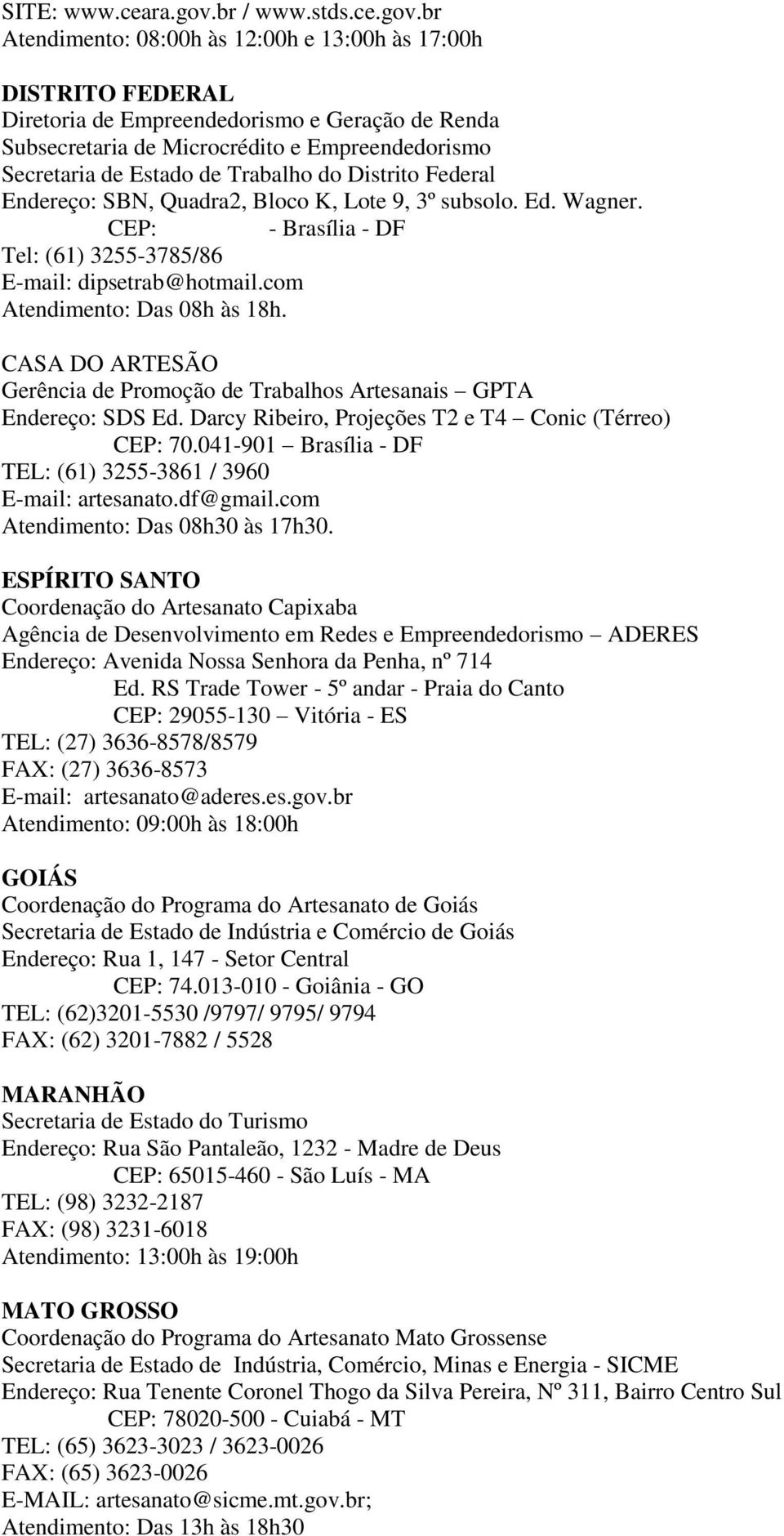 br Atendimento: 08:00h às 12:00h e 13:00h às 17:00h DISTRITO FEDERAL Diretoria de Empreendedorismo e Geração de Renda Subsecretaria de Microcrédito e Empreendedorismo Secretaria de Estado de Trabalho