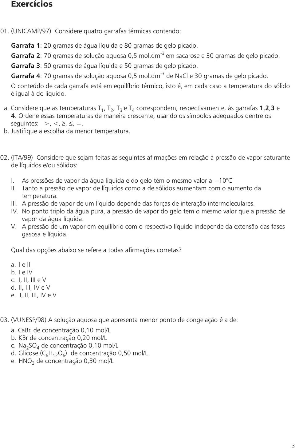 O conteúdo de cada garrafa está em equilíbrio térmico, isto é, em cada caso a temperatura do sólido é igual à do líquido. a. Considere que as temperaturas T 1,T 2,T 3 et 4 correspondem, respectivamente, às garrafas 1,2,3 e 4.