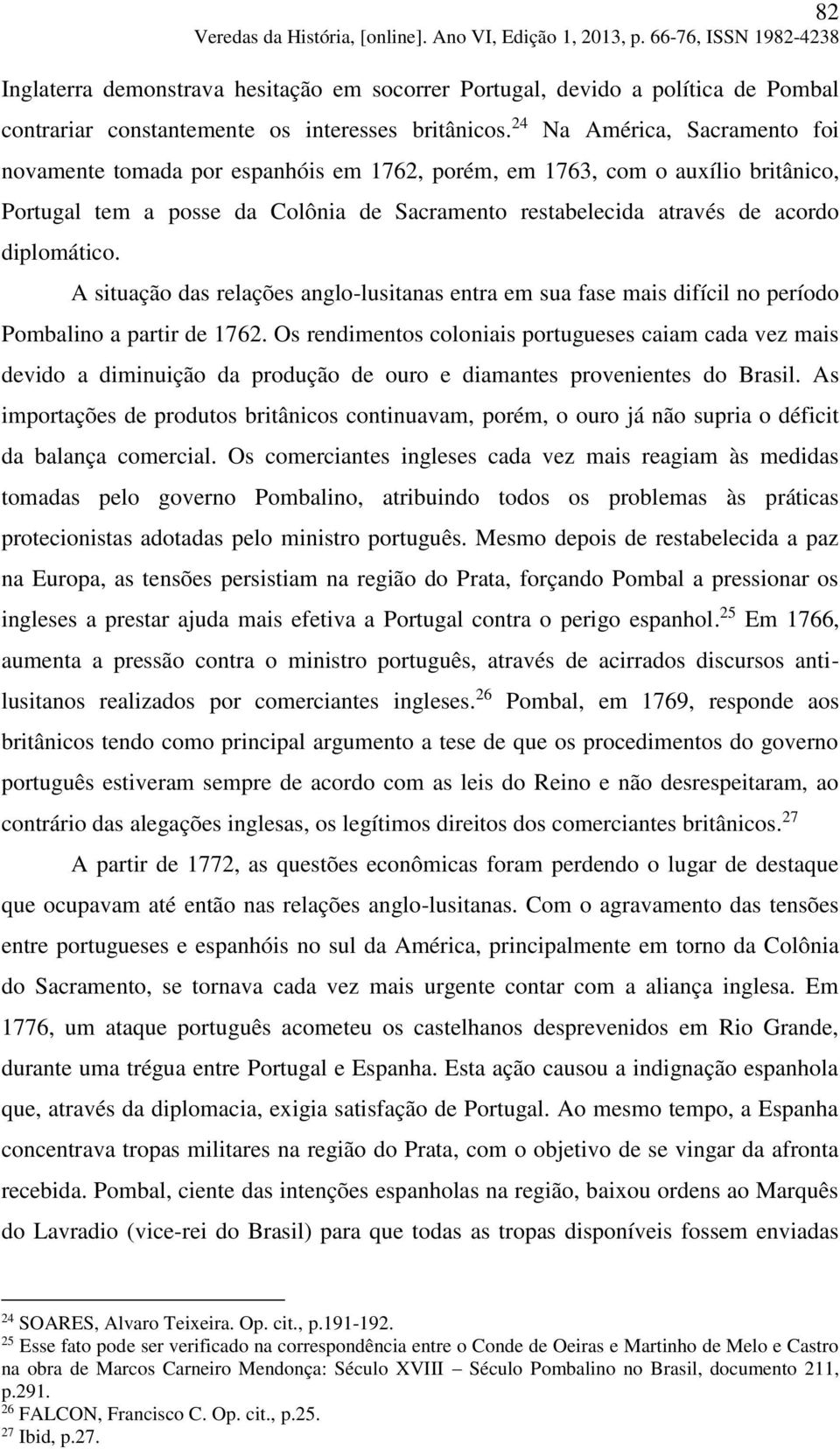 diplomático. A situação das relações anglo-lusitanas entra em sua fase mais difícil no período Pombalino a partir de 1762.