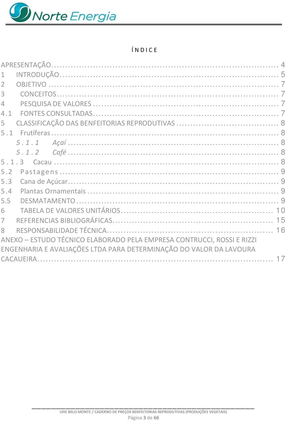 3 Cana de Açúcar... 9 5.4 Plantas Ornamentais... 9 5.5 DESMATAMENTO... 9 6 TABELA DE VALORES UNITÁRIOS... 10 7 REFERENCIAS BIBLIOGRÁFICAS.