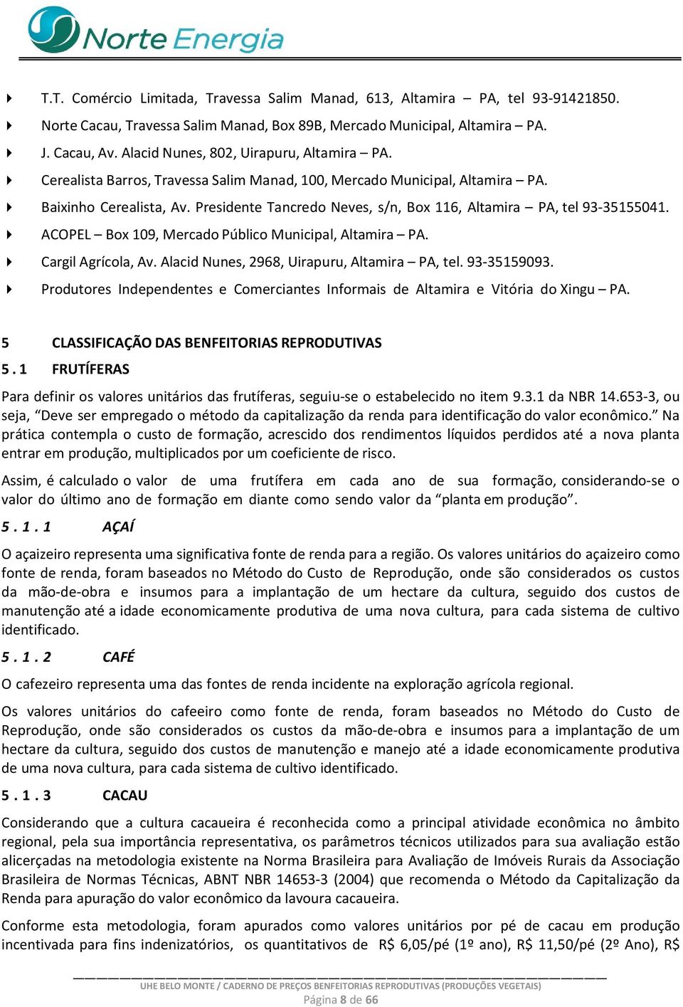 Presidente Tancredo Neves, s/n, Box 116, Altamira PA, tel 93-35155041. ACOPEL Box 109, Mercado Público Municipal, Altamira PA. Cargil Agrícola, Av. Alacid Nunes, 2968, Uirapuru, Altamira PA, tel.