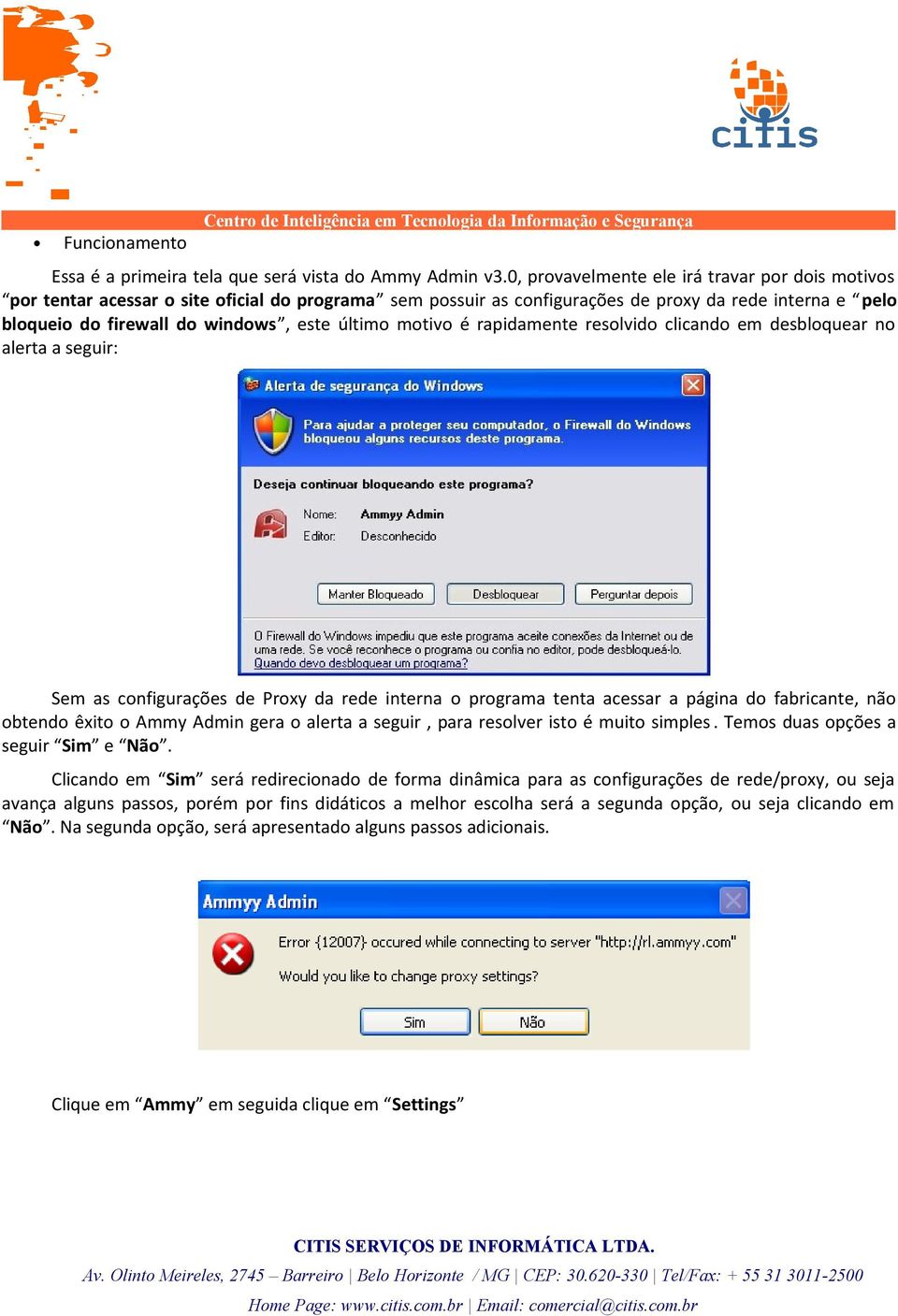 último motivo é rapidamente resolvido clicando em desbloquear no alerta a seguir: Sem as configurações de Proxy da rede interna o programa tenta acessar a página do fabricante, não obtendo êxito o