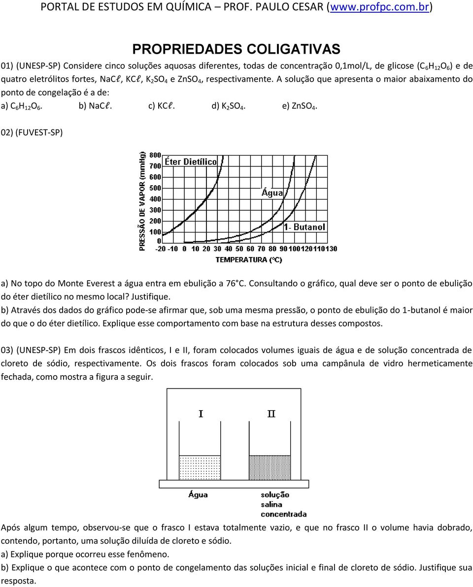 02) (FUVEST-SP) a) No topo do Monte Everest a água entra em ebulição a 76 C. Consultando o gráfico, qual deve ser o ponto de ebulição do éter dietílico no mesmo local? Justifique.