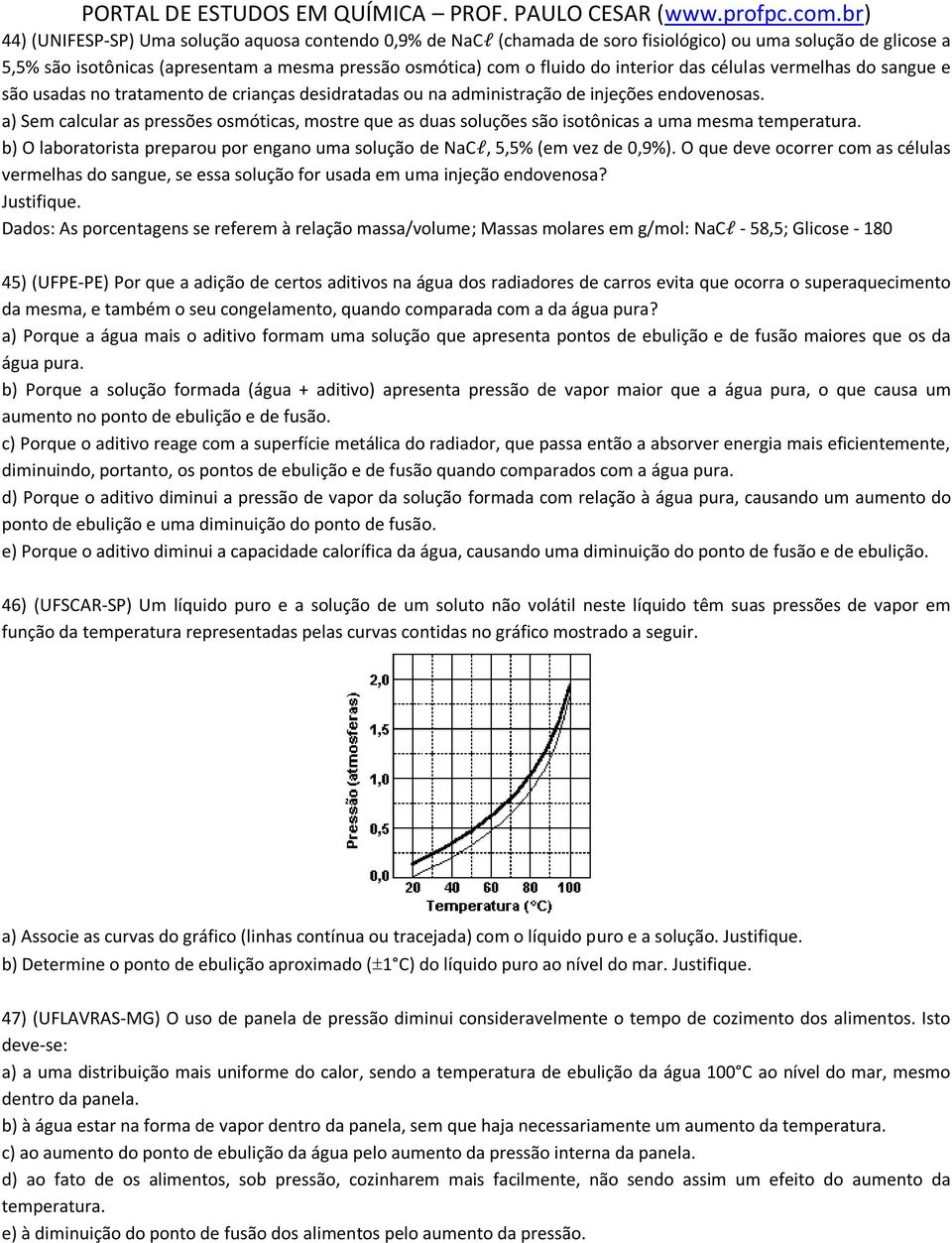 a) Sem calcular as pressões osmóticas, mostre que as duas soluções são isotônicas a uma mesma temperatura. b) O laboratorista preparou por engano uma solução de NaCl, 5,5% (em vez de 0,9%).