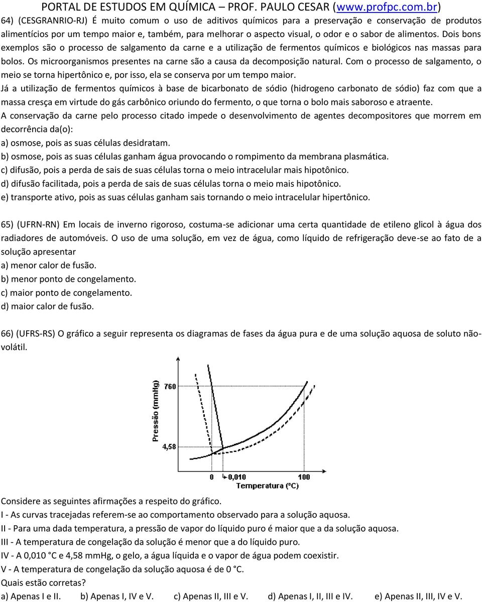 Os microorganismos presentes na carne são a causa da decomposição natural. Com o processo de salgamento, o meio se torna hipertônico e, por isso, ela se conserva por um tempo maior.