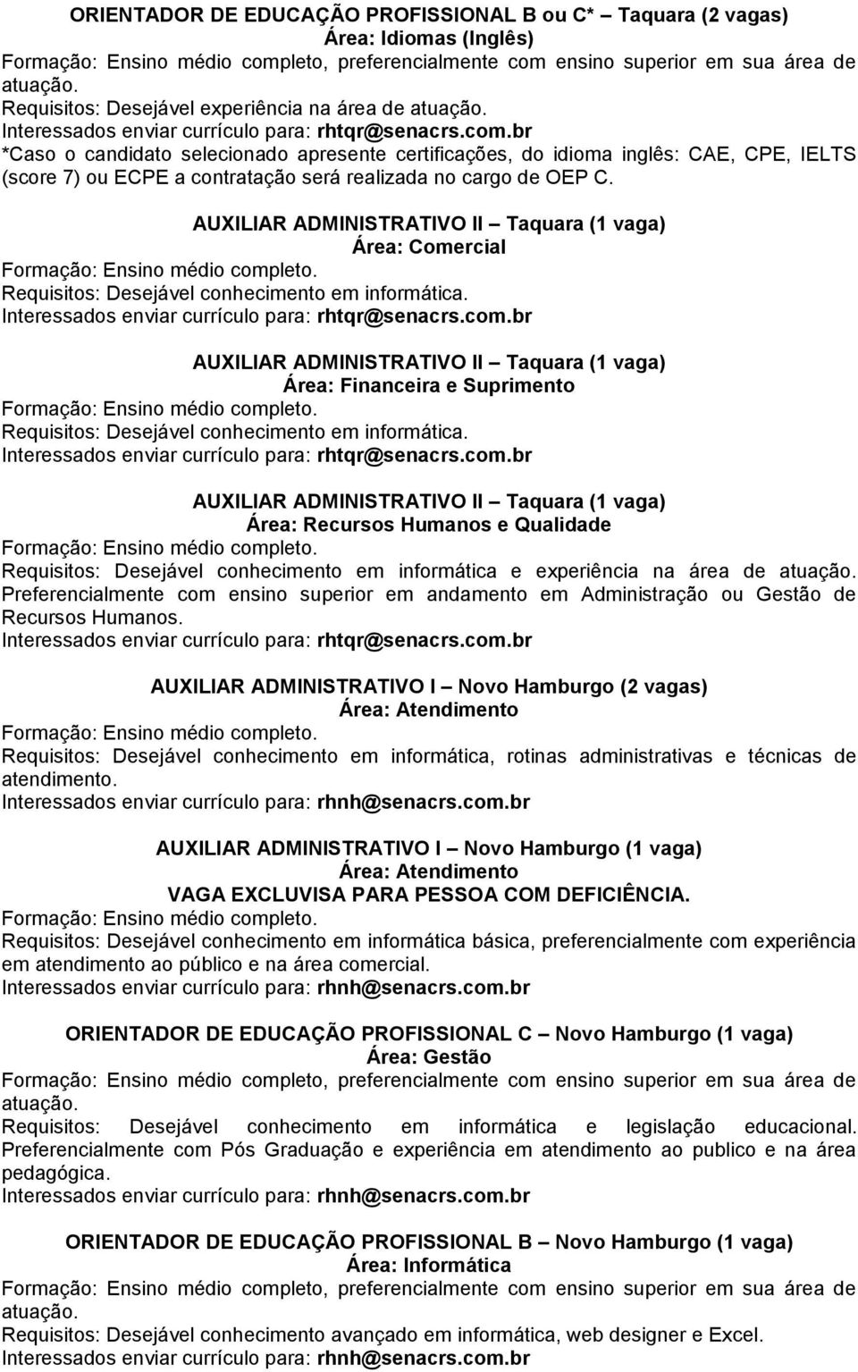 br AUXILIAR ADMINISTRATIVO II Taquara (1 vaga) Área: Financeira e Suprimento Requisitos: Desejável conhecimento em informática. Interessados enviar currículo para: rhtqr@senacrs.com.