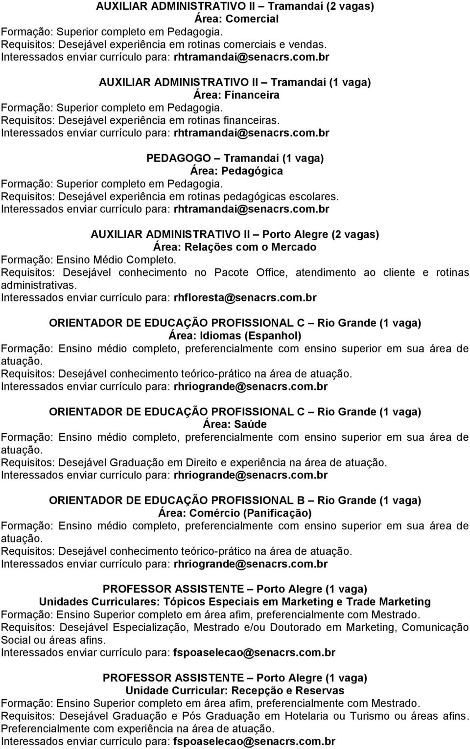 Requisitos: Desejável experiência em rotinas financeiras. Interessados enviar currículo para: rhtramandai@senacrs.com.