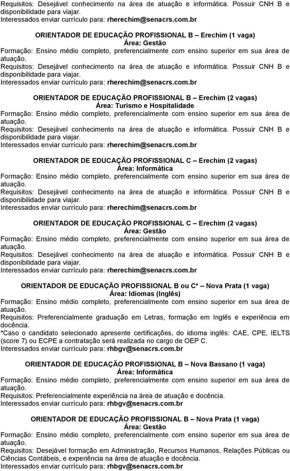 vagas) br ORIENTADOR DE EDUCAÇÃO PROFISSIONAL C Erechim (2 vagas) br ORIENTADOR DE EDUCAÇÃO PROFISSIONAL B ou C* Nova Prata (1 vaga) Requisitos: Preferencialmente graduação em Letras, formação em