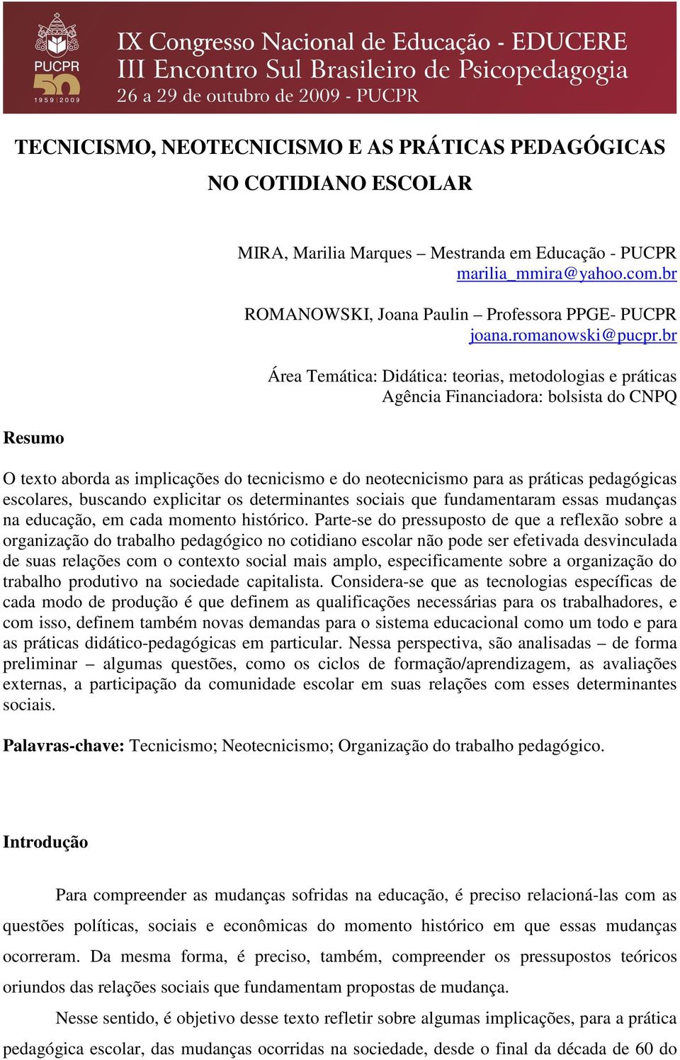 br Área Temática: Didática: teorias, metodologias e práticas Agência Financiadora: bolsista do CNPQ O texto aborda as implicações do tecnicismo e do neotecnicismo para as práticas pedagógicas