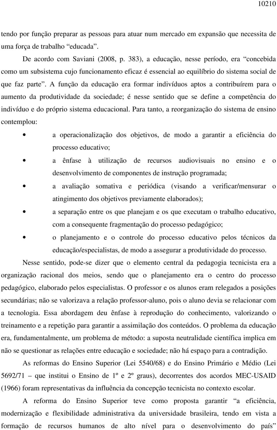 A função da educação era formar indivíduos aptos a contribuírem para o aumento da produtividade da sociedade; é nesse sentido que se define a competência do indivíduo e do próprio sistema educacional.