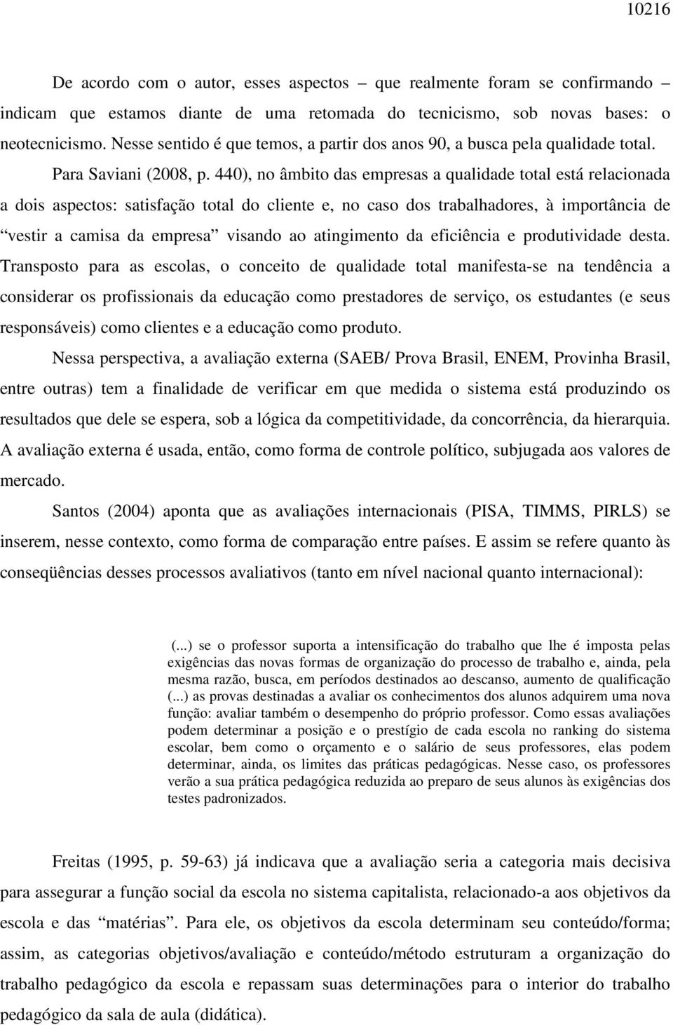 440), no âmbito das empresas a qualidade total está relacionada a dois aspectos: satisfação total do cliente e, no caso dos trabalhadores, à importância de vestir a camisa da empresa visando ao