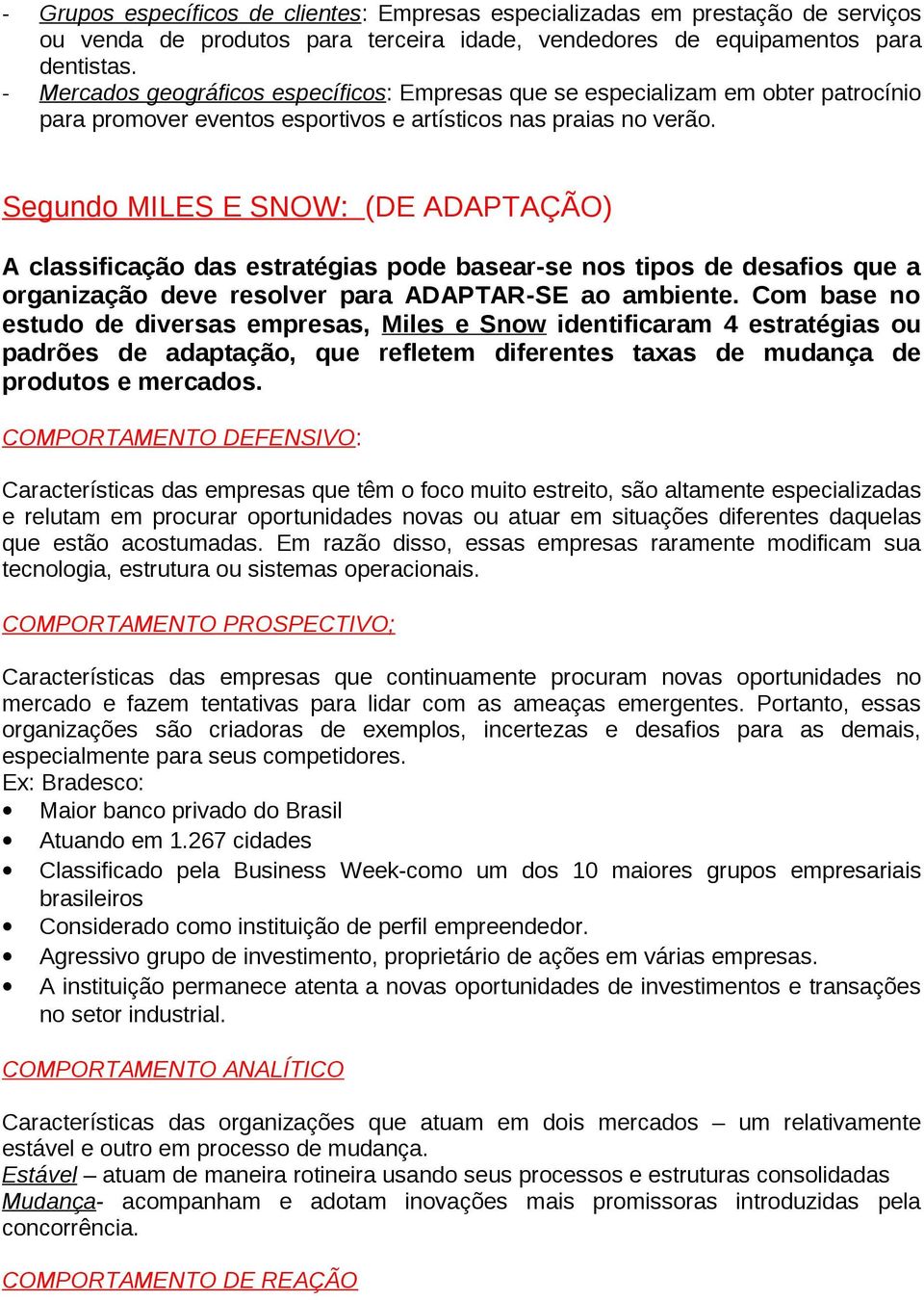 Segundo MILES E SNOW: (DE ADAPTAÇÃO) A classificação das estratégias pode basear-se nos tipos de desafios que a organização deve resolver para ADAPTAR-SE ao ambiente.