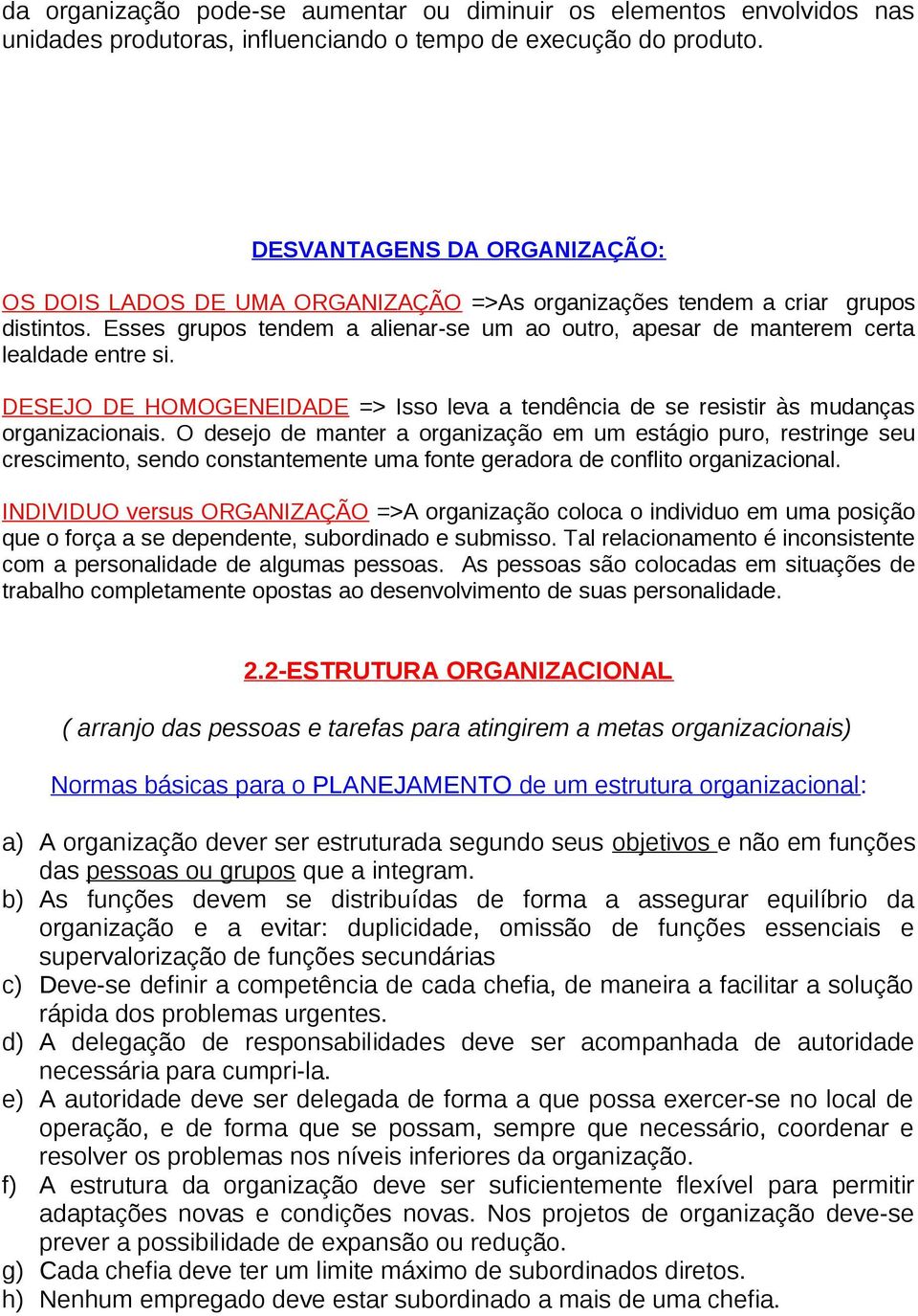 Esses grupos tendem a alienar-se um ao outro, apesar de manterem certa lealdade entre si. DESEJO DE HOMOGENEIDADE => Isso leva a tendência de se resistir às mudanças organizacionais.