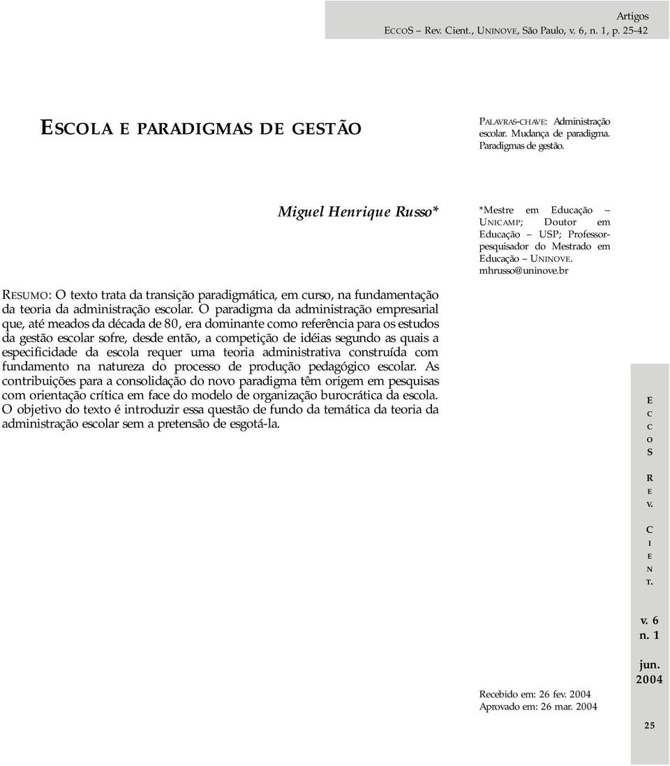 paradigma da administração empresarial que, até meados da década de 80, era dominante como referência para os estudos da gestão escolar sofre, desde então, a competição de idéias segundo as quais a