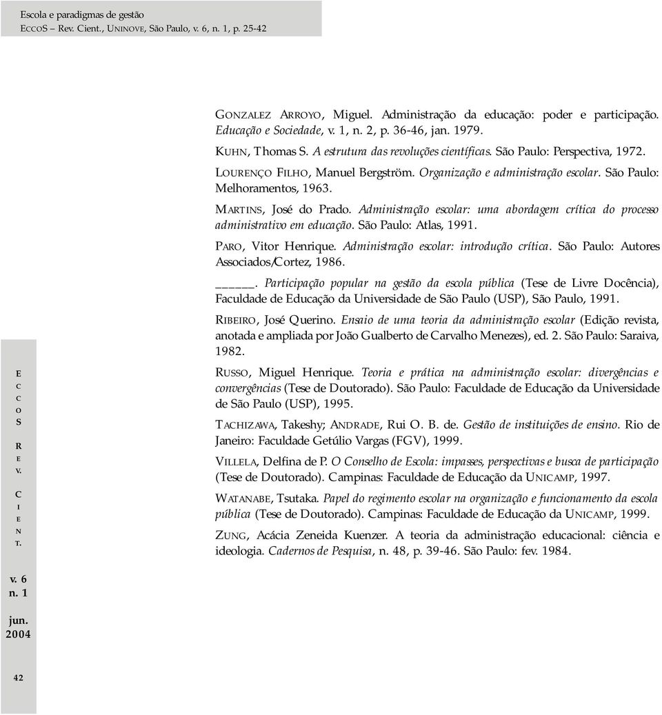 Administração escolar: uma abordagem crítica do processo administrativo em educação. ão Paulo: Atlas, 1991. PA, Vitor Henrique. Administração escolar: introdução crítica.