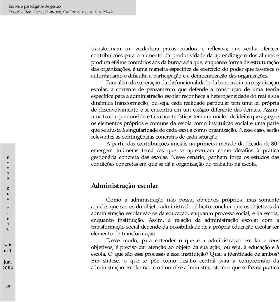 que, enquanto forma de estruturação das organizações, é uma maneira específica de exercício do poder que favorece o autoritarismo e dificulta a participação e a democratização das organizações.