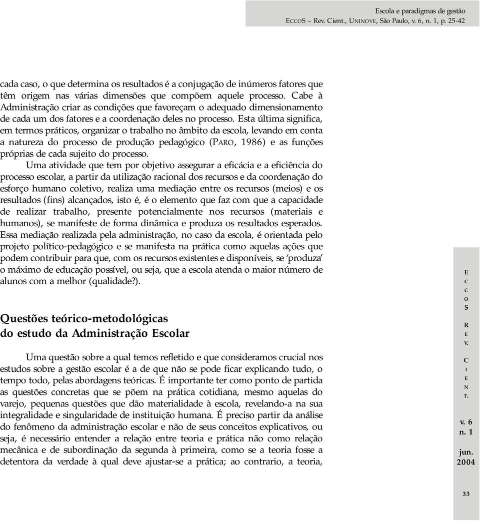 abe à Administração criar as condições que favoreçam o adequado dimensionamento de cada um dos fatores e a coordenação deles no processo.