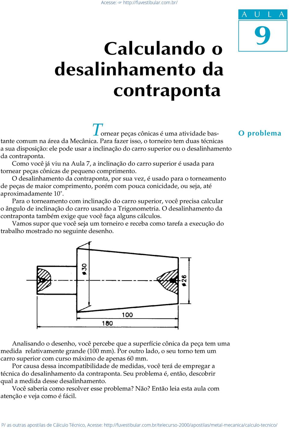 Como você já viu na Aula 7, a inclinação do carro superior é usada para tornear peças cônicas de pequeno comprimento.