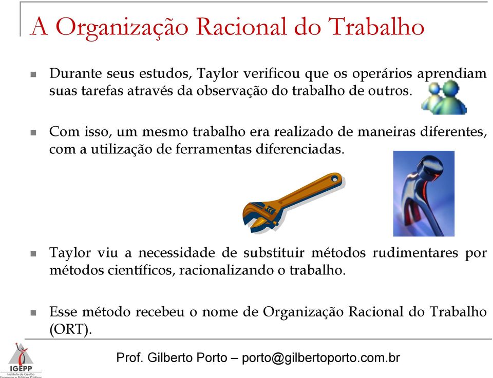 Com isso, um mesmo trabalho era realizado de maneiras diferentes, com a utilização de ferramentas diferenciadas.