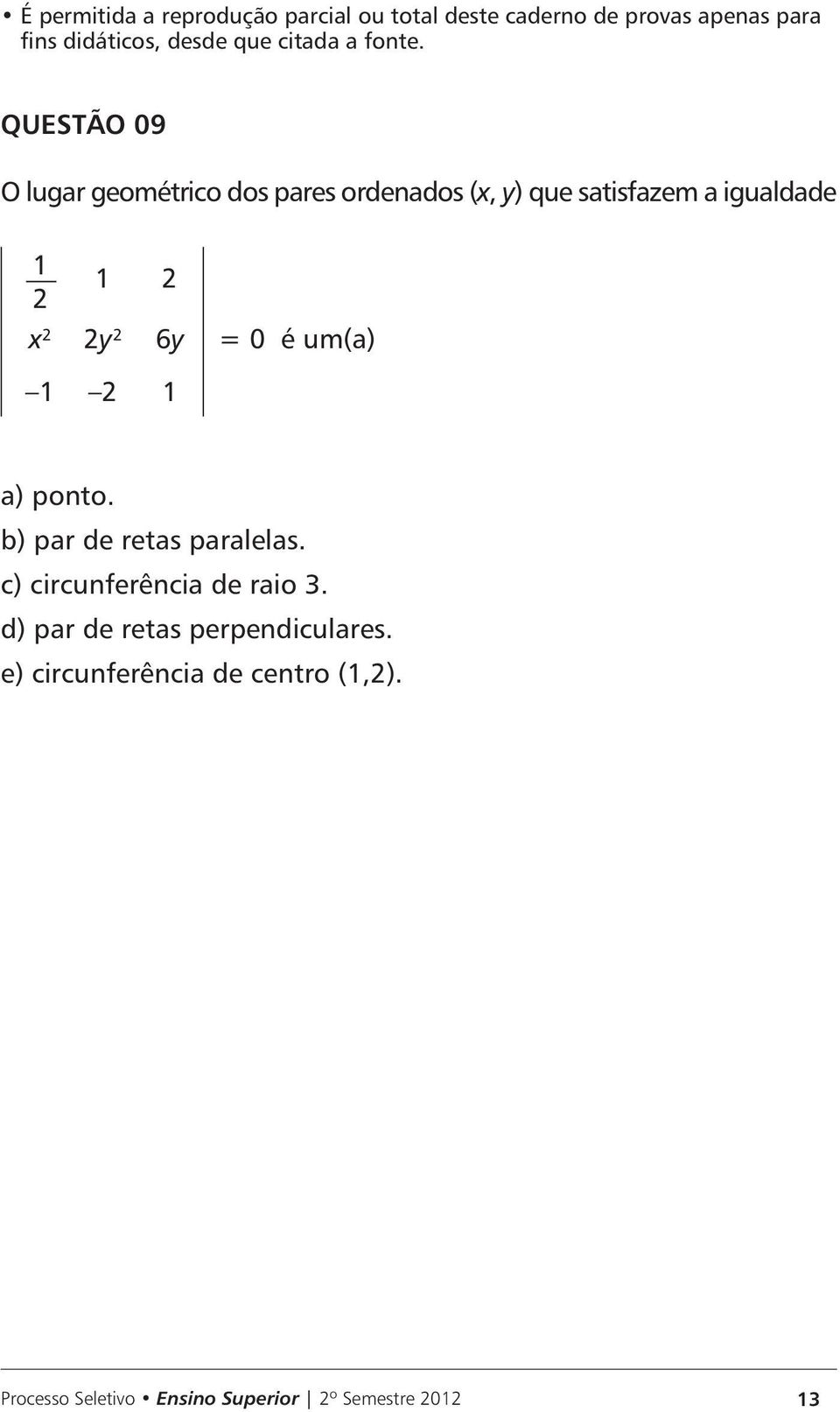 ponto. b) par de retas paralelas. c) circunferência de raio 3.