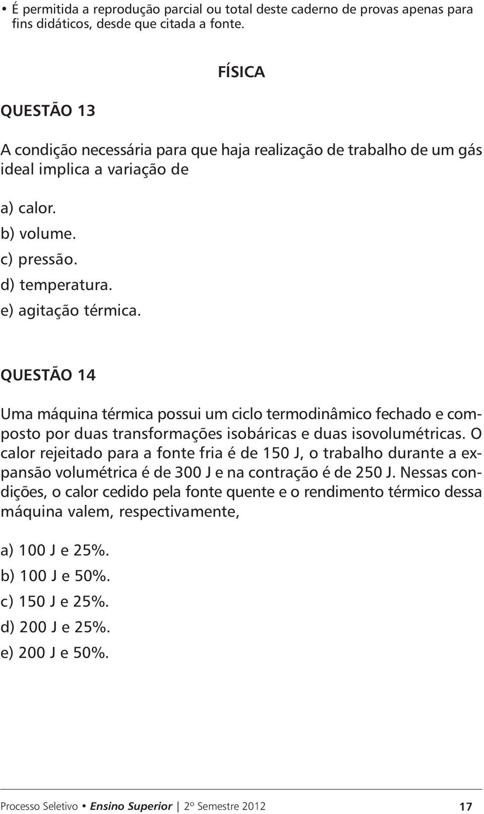 QUESTÃO 14 Uma máquina térmica possui um ciclo termodinâmico fechado e composto por duas transformações isobáricas e duas isovolumétricas.