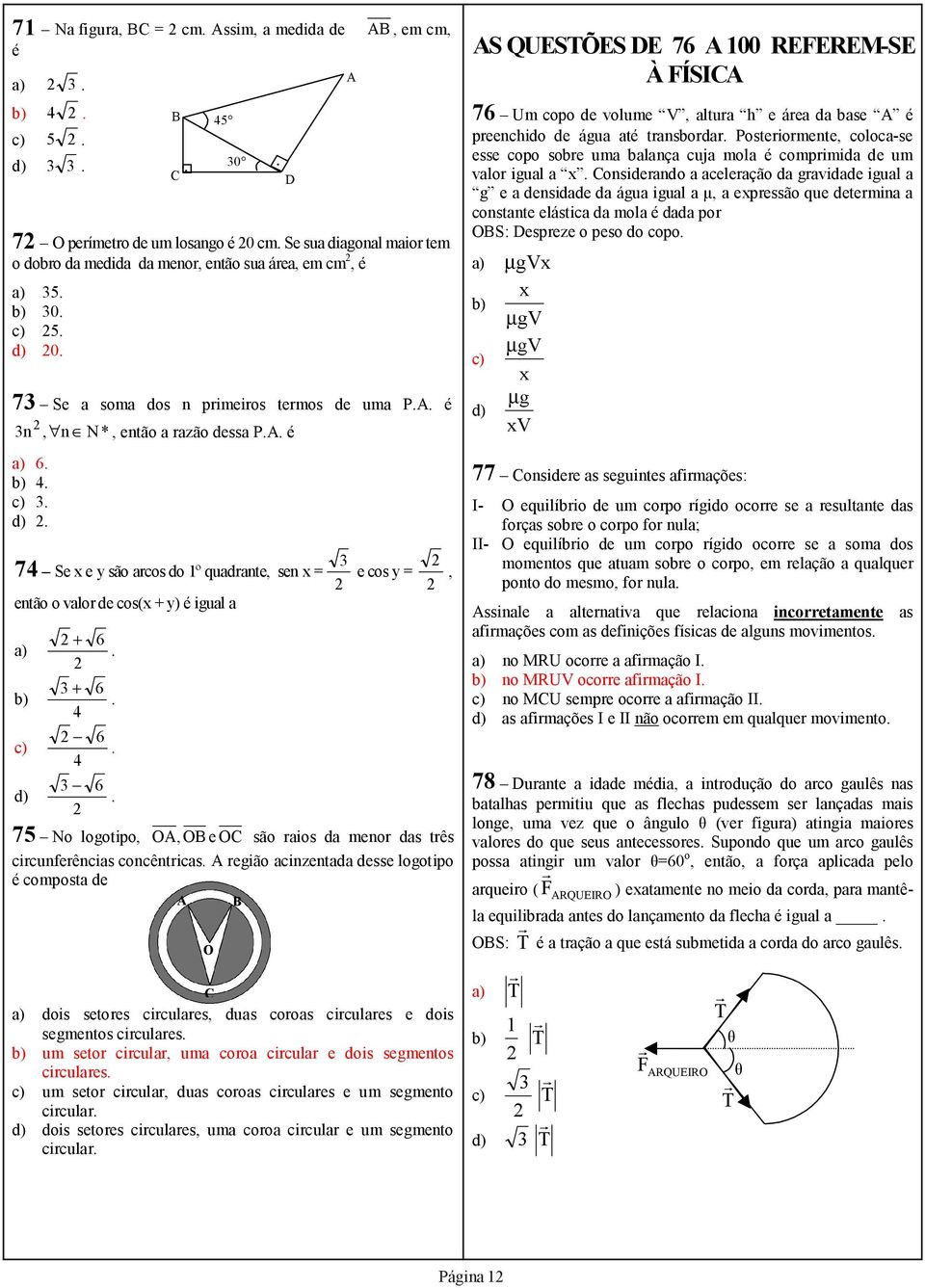 d) 20. 73 Se a soma dos n primeiros termos de uma P.A. é 3n 2, n N*, então a razão dessa P.A. é a) 6. b) 4. c) 3. d) 2.