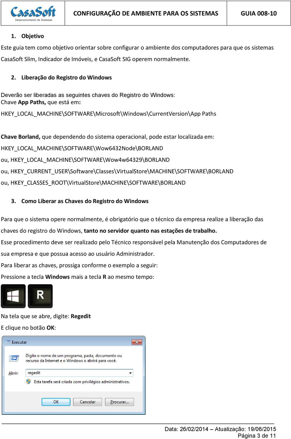 Chave Borland, que dependendo do sistema operacional, pode estar localizada em: HKEY_LOCAL_MACHINE\SOFTWARE\Wow6432Node\BORLAND ou, HKEY_LOCAL_MACHINE\SOFTWARE\Wow4w64329\BORLAND ou,