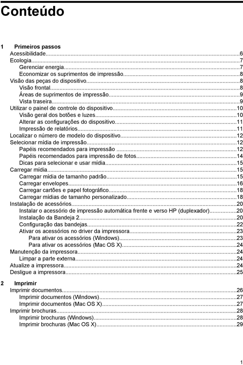 ..11 Impressão de relatórios...11 Localizar o número de modelo do dispositivo...12 Selecionar mídia de impressão...12 Papéis recomendados para impressão...12 Papéis recomendados para impressão de fotos.